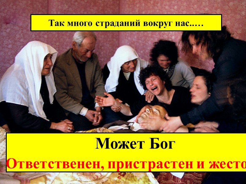 Может Бог Ответственен, пристрастен и жесток? Так много страданий вокруг нас..…